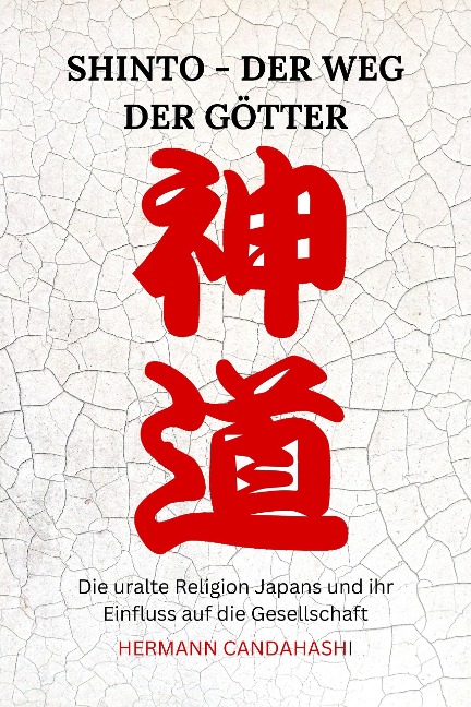 Shinto: Der Weg der Götter - Die uralte Religion Japans und ihr Einfluss auf die Gesellschaft - Hermann Candahashi