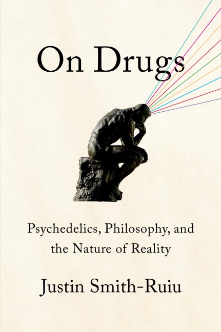 On Drugs: Psychedelics, Philosophy, and the Nature of Reality - Justin Smith-Ruiu