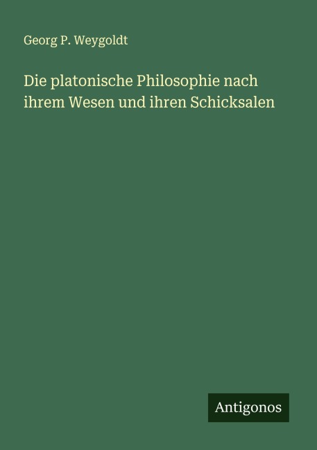 Die platonische Philosophie nach ihrem Wesen und ihren Schicksalen - Georg P. Weygoldt