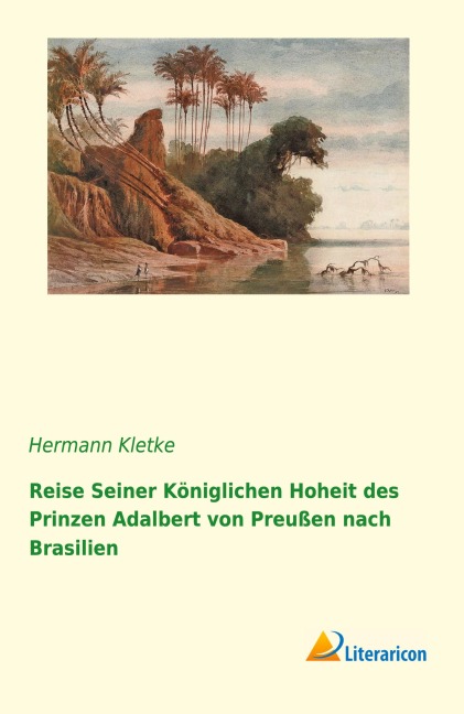 Reise seiner königlichen Hoheit des Prinzen Adalbert von Preußen nach Brasilien - Hermann Kletke