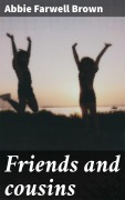 Cover-Bild zum Titel 'Friends and cousins' von 'Abbie Farwell Brown'