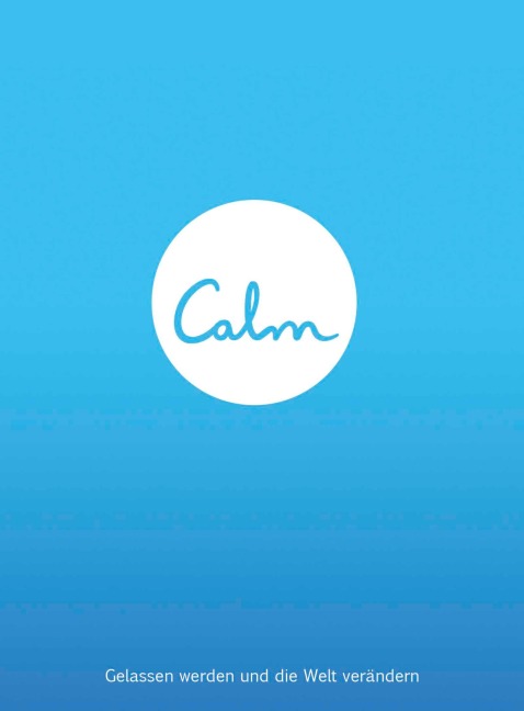 Calm. Gelassen werden und die Welt verändern - Michael Acton Smith