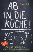 Cover-Bild zum Titel 'Ab in die Küche!' von 'Franz Keller'