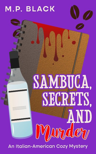 Sambuca, Secrets, and Murder (An Italian-American Cozy Mystery, #2) - M. P. Black