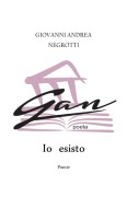 Io esisto - Poesie - Giovanni Andrea Negrotti