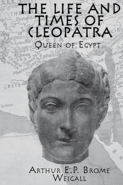 The Life and Times Of Cleopatra - Arthur E P Brome Weigall