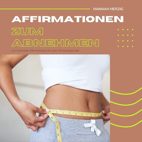 Affirmationen zum Abnehmen: 111 kraftvolle Affirmationen für dein Wohlfühlgewicht - Hannah Herzig