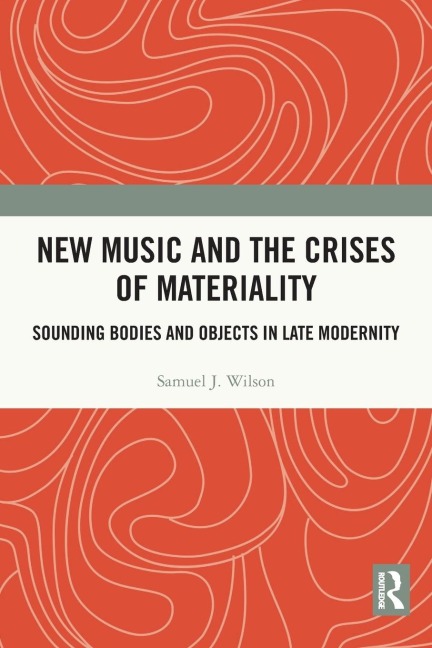 New Music and the Crises of Materiality - Samuel Wilson