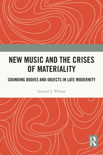 New Music and the Crises of Materiality - Samuel Wilson