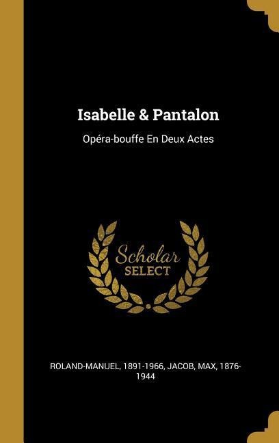 Isabelle & Pantalon: Opéra-bouffe En Deux Actes - Roland-Manuel, Max Jacob