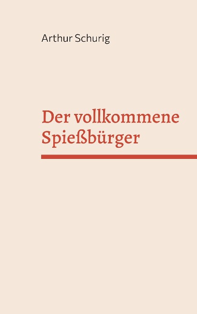 Der vollkommene Spießbürger - Arthur Schurig