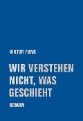 Cover-Bild zum Titel 'Wir verstehen nicht, was geschieht' von 'Viktor Funk'