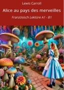 Cover-Bild zum Titel 'Alice au pays des merveilles: Französisch Lektüre A1 - B1' von 'Lewis Carroll'