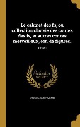 Cover-Bild zum Titel 'Le cabinet des fs, ou collection choisie des contes des fs, et autres contes merveilleux, orn de figures.; Tome 4' von 'Charles Joseph Mayer'