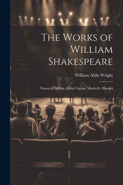 The Works of William Shakespeare: Timon of Athens. Julius Caesar. Macbeth. Hamlet - William Aldis Wright