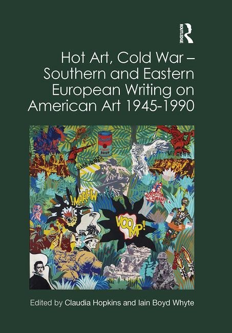 Hot Art, Cold War - Southern and Eastern European Writing on American Art 1945-1990 - 