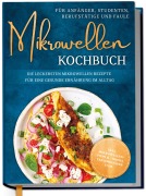Cover-Bild zum Titel 'Mikrowellen Kochbuch für Anfänger, Studenten, Berufstätige & Faule: Die leckersten Mikrowellen Rezepte für eine gesunde Ernährung im Alltag - inkl. Mikrowellentipps & -tricks, Tassenkuchen uvm.' von 'Corinna Lameyer'