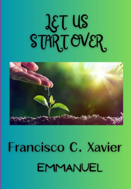 Let Us Start Over - "francisco C. Xavier" "Emmanuel"