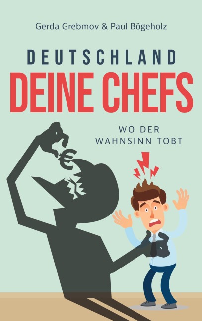 Deutschland, Deine Chefs: Wo der Wahnsinn tobt - Gerda Grebmov, Paul Bögeholz
