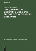 Ovid, Heilmittel gegen die Liebe. Die Pflege des weiblichen Gesichtes - Friedrich Walter Lenz