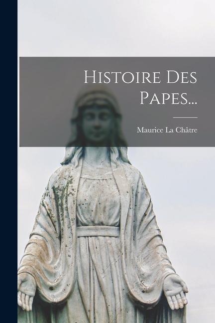 Histoire Des Papes... - Maurice La Châtre