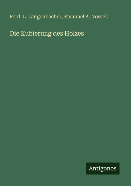 Die Kubierung des Holzes - Ferd. L. Langenbacher, Emanuel A. Nossek