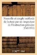 Nouvelle Et Simple Méthode de Lecture Par Un Inspecteur de l'Instruction Primaire - Collectif