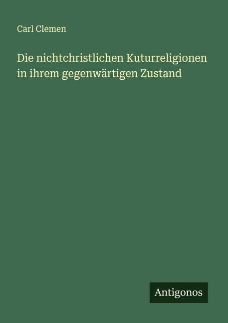 Die nichtchristlichen Kuturreligionen in ihrem gegenwärtigen Zustand - Carl Clemen