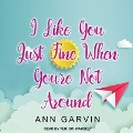 Cover-Bild zum Titel 'I Like You Just Fine When You're Not Around Lib/E' von 'Ann Garvin'