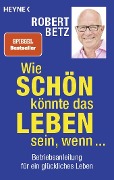 Wie schön könnte das Leben sein, wenn ... - Robert Betz