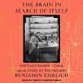 The Brain in Search of Itself: Santiago Ramón Y Cajal and the Story of the Neuron - Benjamin Ehrlich