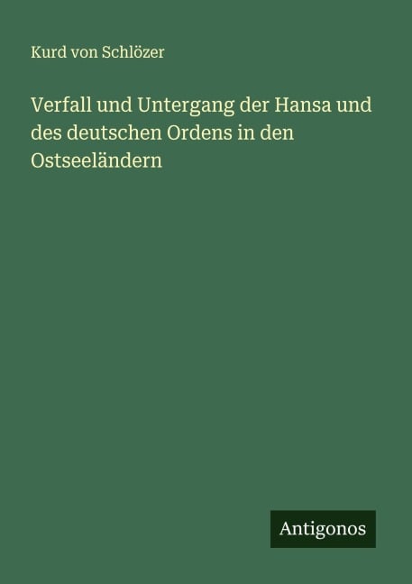 Verfall und Untergang der Hansa und des deutschen Ordens in den Ostseeländern - Kurd von Schlözer