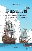 Trieste 1719: Quando gli Asburgo scoprirono il mare - Edda Vidiz