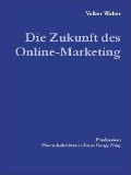 Cover-Bild zum Titel 'Die Zukunft des Online-Marketing: Eine explorative Studie über zukünftige Marktkommunikation im Internet' von 'Volker Walter'