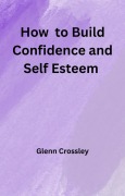 Cover-Bild zum Titel 'How to Build Confidence and Self Esteem' von 'Glenn Crossley'
