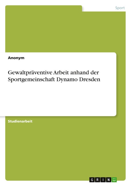 Gewaltpräventive Arbeit anhand der Sportgemeinschaft Dynamo Dresden - Anonymous