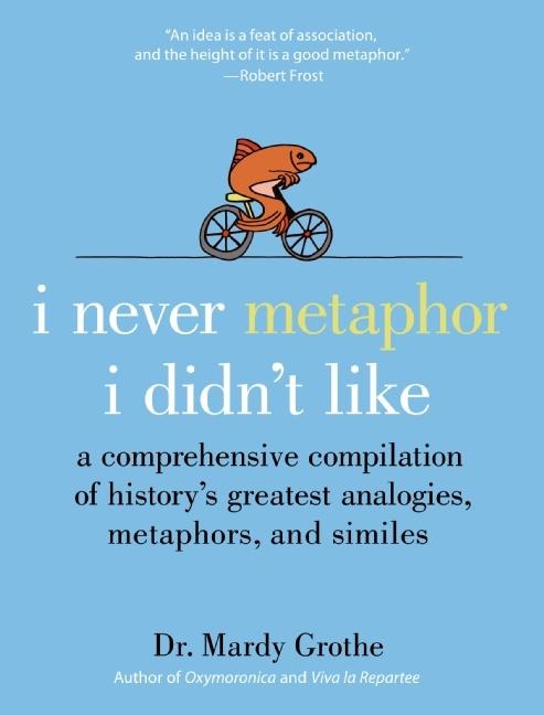 I Never Metaphor I Didn't Like - Mardy Grothe