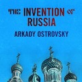 The Invention of Russia Lib/E: From Gorbachev's Freedom to Putin's War - Arkady Ostrovsky