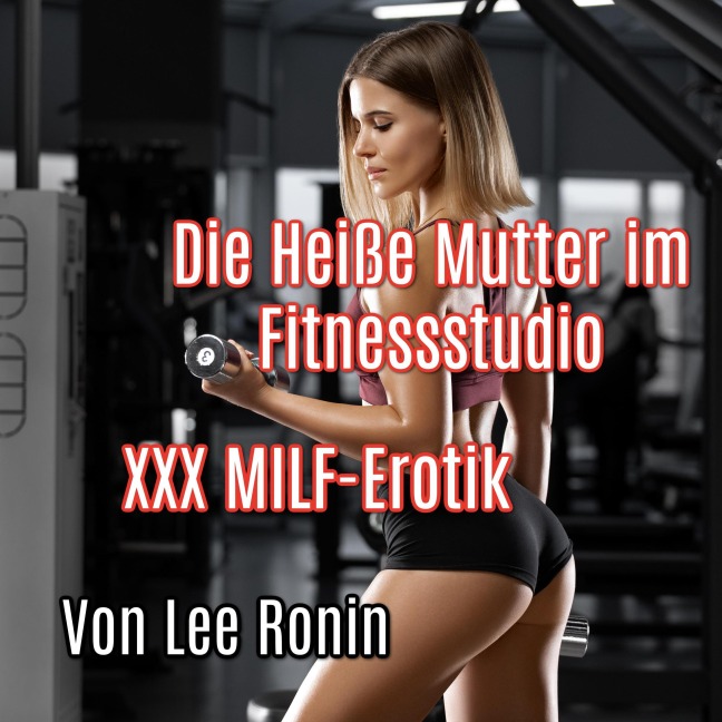 Die Heiße Mutter im Fitnessstudio: XXX MILF-Erotik - Lee Ronin