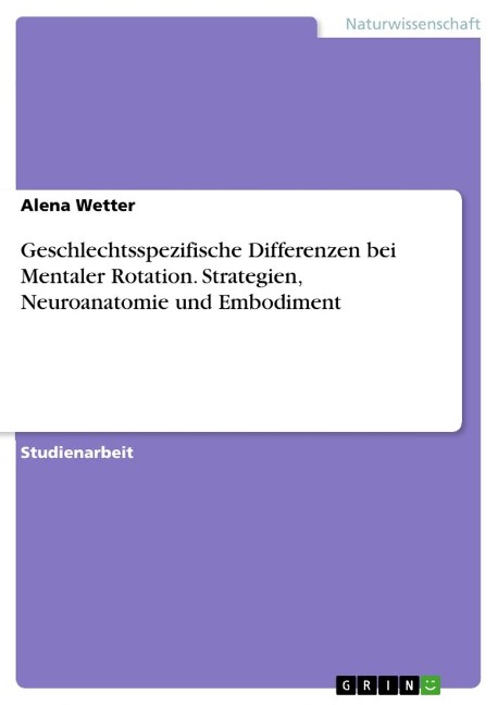 Geschlechtsspezifische Differenzen bei Mentaler Rotation. Strategien, Neuroanatomie und Embodiment - Alena Wetter