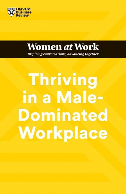 Thriving in a Male-Dominated Workplace (HBR Women at Work Series) - Harvard Business Review, Joseph Grenny, Lara Hodgson, Michelle P King, Stacey Abrams