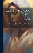 Cover-Bild zum Titel 'La Cité Mystique De Dieu: Vie De La Très Sainte Vierge Révélée Par Elle-même À La Vénérable Mère......' von 'María de Jesús, Croset'