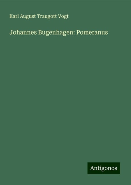 Johannes Bugenhagen: Pomeranus - Karl August Traugott Vogt