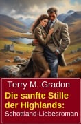 Cover-Bild zum Titel 'Die sanfte Stille der Highlands: Schottland-Liebesroman' von 'Terry M. Gradon'