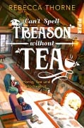 Can't Spell Treason Without Tea - Rebecca Thorne