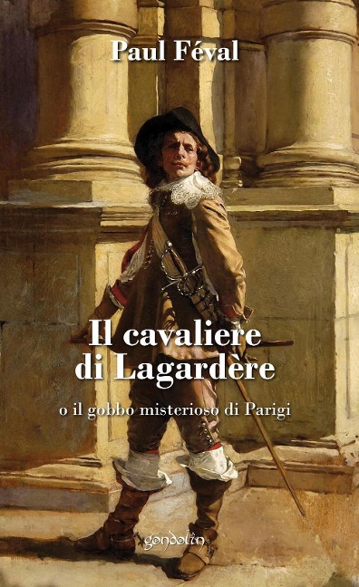 Il cavaliere di Lagardère o il gobbo misterioso di Parigi - Paul Féval