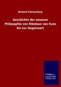Geschichte der neueren Philosophie von Nikolaus von Kues bis zur Gegenwart - Richard Falckenberg