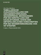 Cover-Bild zum Titel 'Tabellarische Zusammenstellung der Abgabebestimmungen, Wasserpreise, Bedingungen für die Herstellung der Hausleitungen, sowie der ortspolizeilichen Vorschriften für die Wasserversorgung von 137 Städten' von 'Otto Iben-Hamburg'