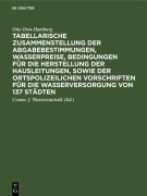 Cover-Bild zum Titel 'Tabellarische Zusammenstellung der Abgabebestimmungen, Wasserpreise, Bedingungen für die Herstellung der Hausleitungen, sowie der ortspolizeilichen Vorschriften für die Wasserversorgung von 137 Städten' von 'Otto Iben-Hamburg'