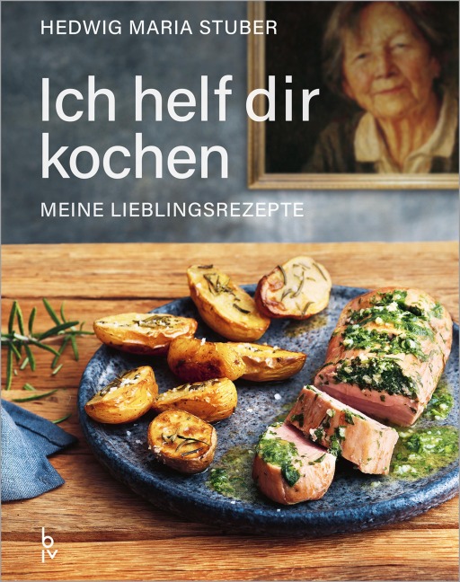 Ich helf dir kochen - Meine Lieblingsrezepte - Hedwig Maria Stuber